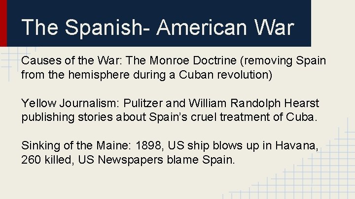 The Spanish- American War Causes of the War: The Monroe Doctrine (removing Spain from