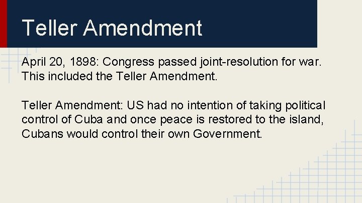 Teller Amendment April 20, 1898: Congress passed joint-resolution for war. This included the Teller