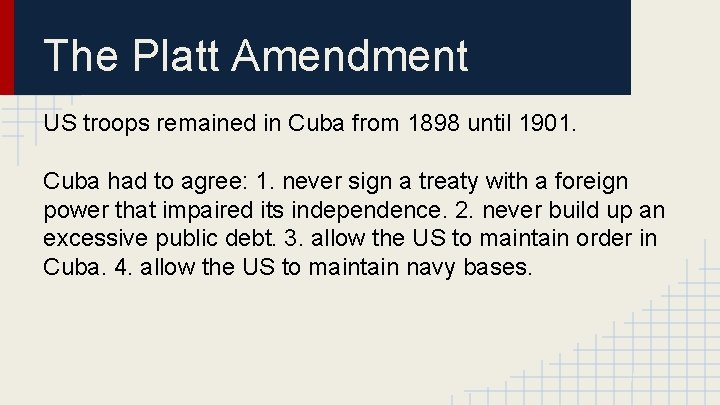 The Platt Amendment US troops remained in Cuba from 1898 until 1901. Cuba had