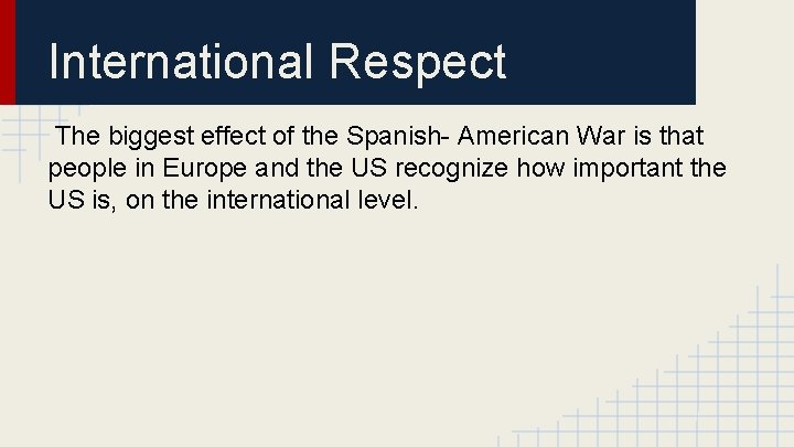 International Respect The biggest effect of the Spanish- American War is that people in