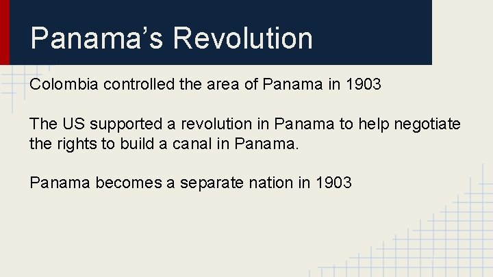 Panama’s Revolution Colombia controlled the area of Panama in 1903 The US supported a
