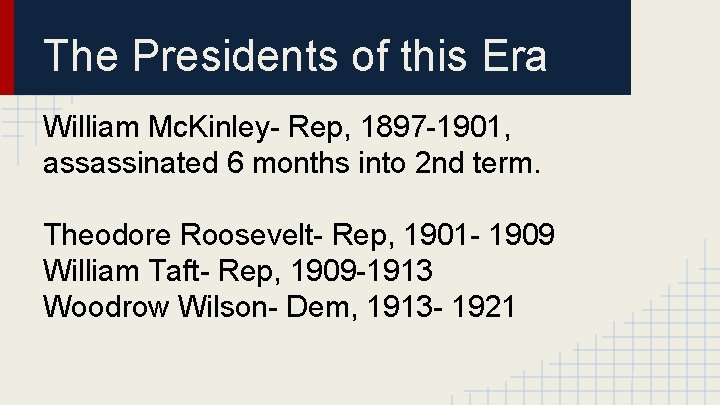 The Presidents of this Era William Mc. Kinley- Rep, 1897 -1901, assassinated 6 months