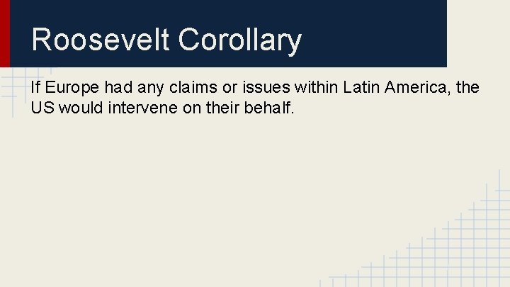 Roosevelt Corollary If Europe had any claims or issues within Latin America, the US