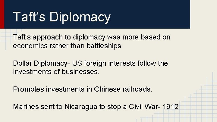 Taft’s Diplomacy Taft’s approach to diplomacy was more based on economics rather than battleships.