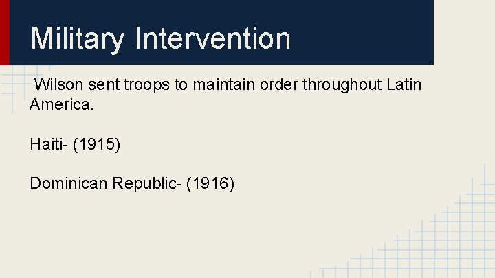 Military Intervention Wilson sent troops to maintain order throughout Latin America. Haiti- (1915) Dominican