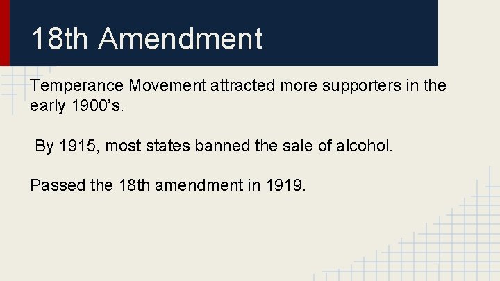 18 th Amendment Temperance Movement attracted more supporters in the early 1900’s. By 1915,