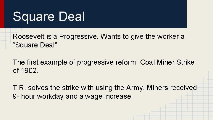 Square Deal Roosevelt is a Progressive. Wants to give the worker a “Square Deal”