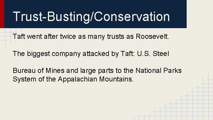 Trust-Busting/Conservation Taft went after twice as many trusts as Roosevelt. The biggest company attacked