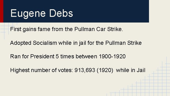 Eugene Debs First gains fame from the Pullman Car Strike. Adopted Socialism while in