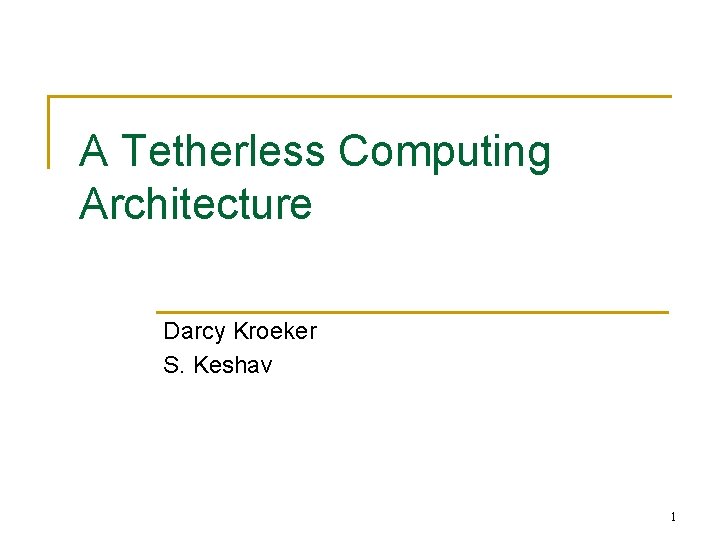 A Tetherless Computing Architecture Darcy Kroeker S. Keshav 1 