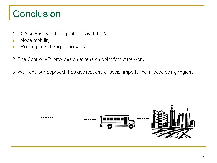 Conclusion 1. TCA solves two of the problems with DTN: n Node mobility n