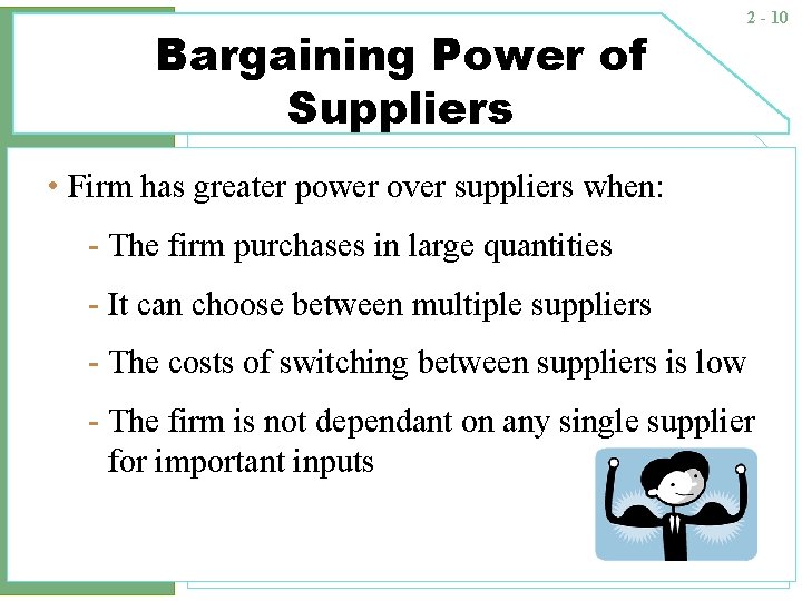 Bargaining Power of Suppliers 2 - 10 • Firm has greater power over suppliers