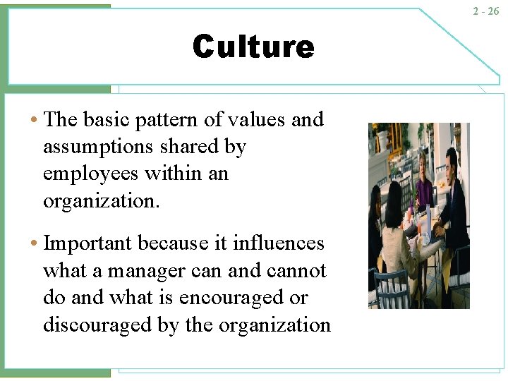 2 - 26 Culture • The basic pattern of values and assumptions shared by