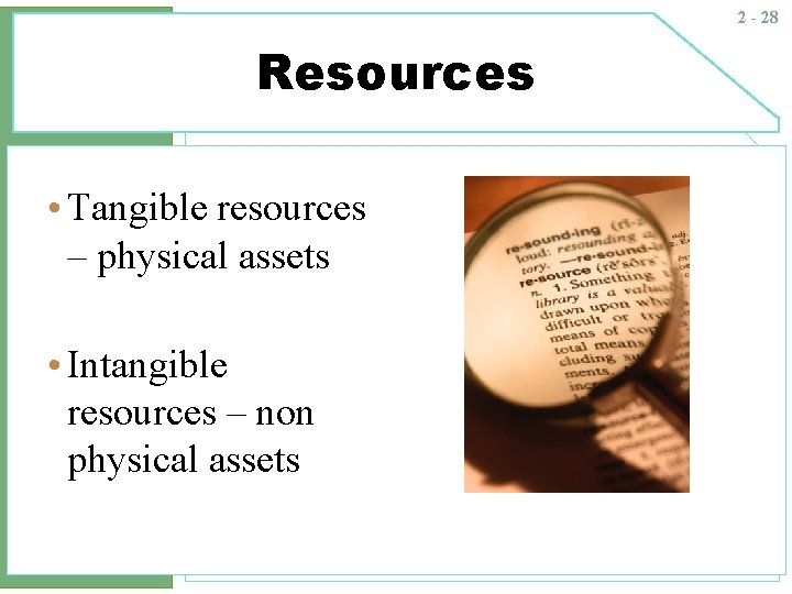 2 - 28 Resources • Tangible resources – physical assets • Intangible resources –