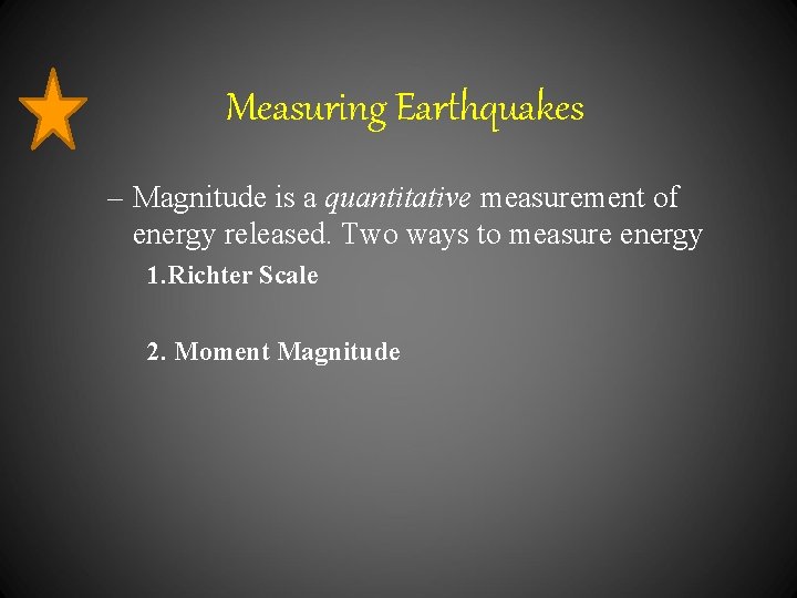 Measuring Earthquakes – Magnitude is a quantitative measurement of energy released. Two ways to