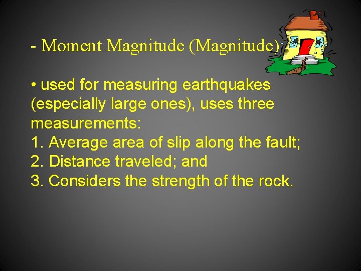 - Moment Magnitude (Magnitude) • used for measuring earthquakes (especially large ones), uses three