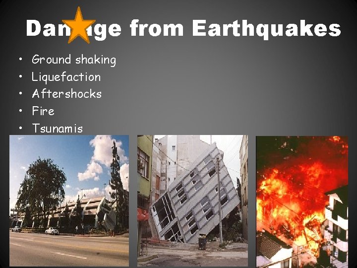 Damage from Earthquakes • • • Ground shaking Liquefaction Aftershocks Fire Tsunamis 