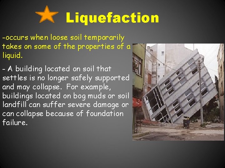 Liquefaction -occurs when loose soil temporarily takes on some of the properties of a