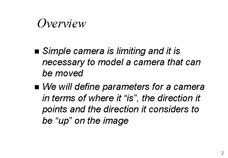 Overview Simple camera is limiting and it is necessary to model a camera that