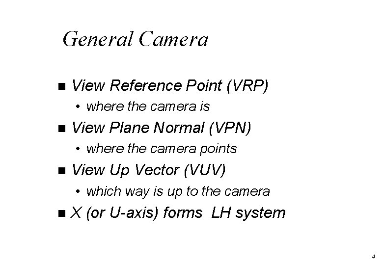 General Camera n View Reference Point (VRP) • where the camera is n View