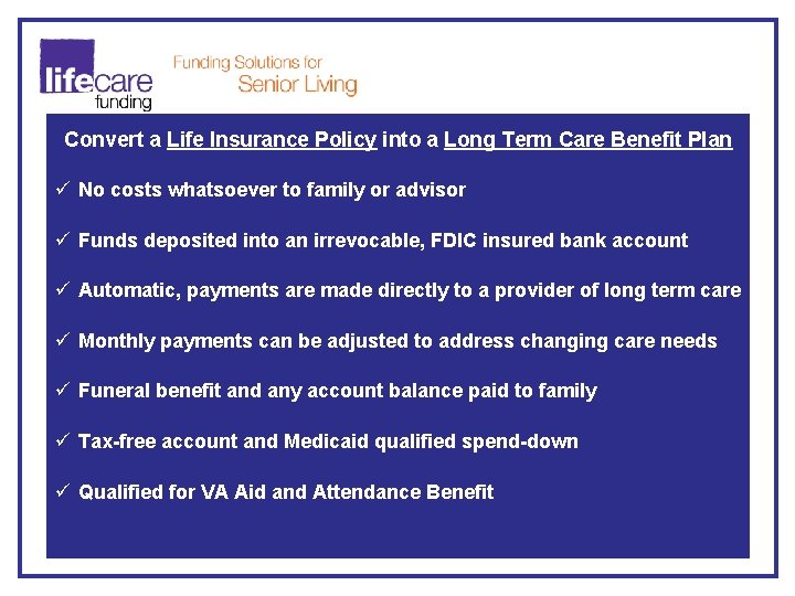 Convert a Life Insurance Policy into a Long Term Care Benefit Plan ü No