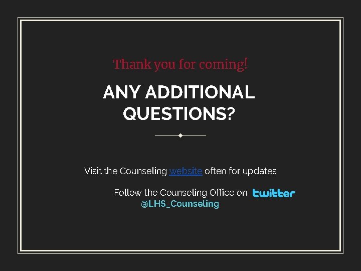 Thank you for coming! ANY ADDITIONAL QUESTIONS? Visit the Counseling website often for updates