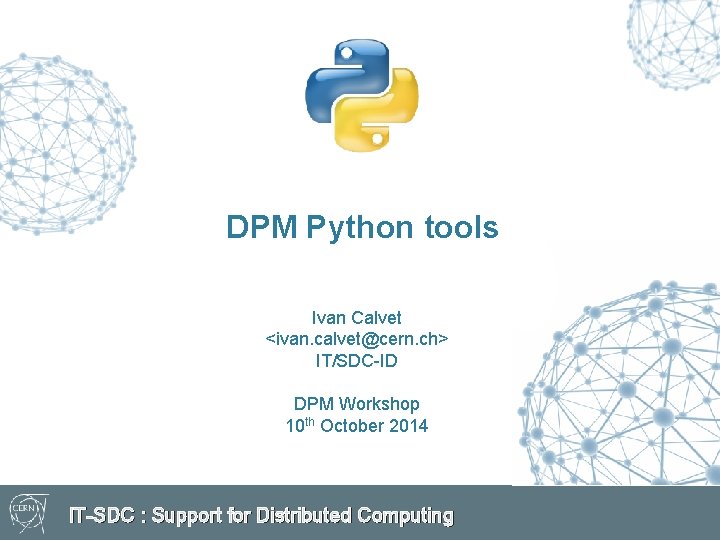 DPM Python tools Ivan Calvet <ivan. calvet@cern. ch> IT/SDC-ID DPM Workshop 10 th October