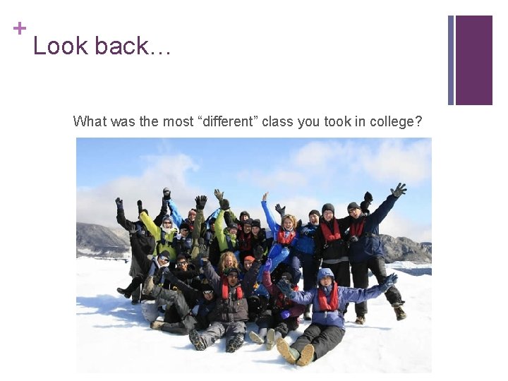 + Look back… What was the most “different” class you took in college? 