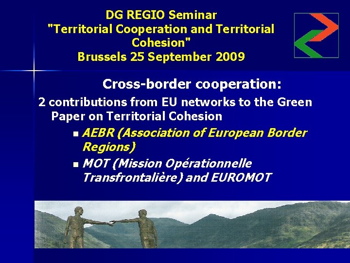 DG REGIO Seminar "Territorial Cooperation and Territorial Cohesion" Brussels 25 September 2009 Cross-border cooperation: