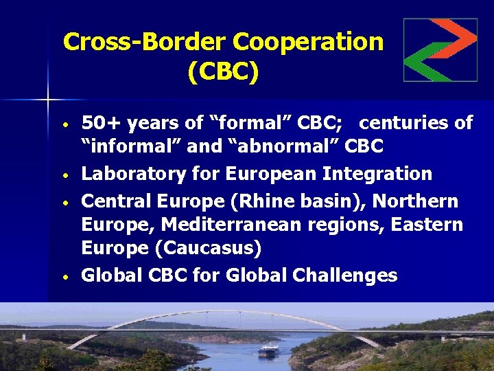 Cross-Border Cooperation (CBC) • • 50+ years of “formal” CBC; centuries of “informal” and