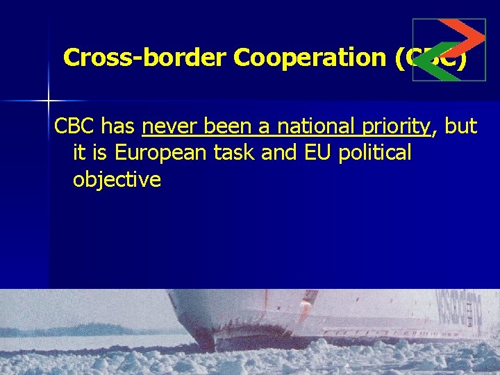 Cross-border Cooperation (CBC) CBC has never been a national priority, but it is European