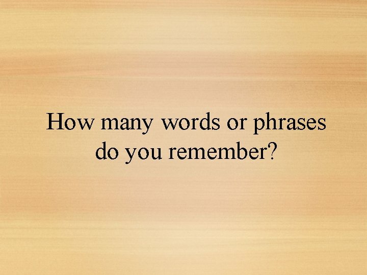 How many words or phrases do you remember? 