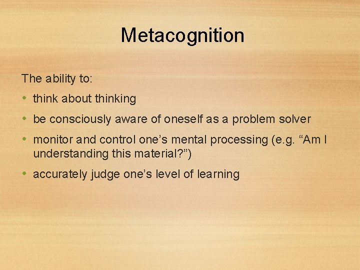 Metacognition The ability to: • think about thinking • be consciously aware of oneself