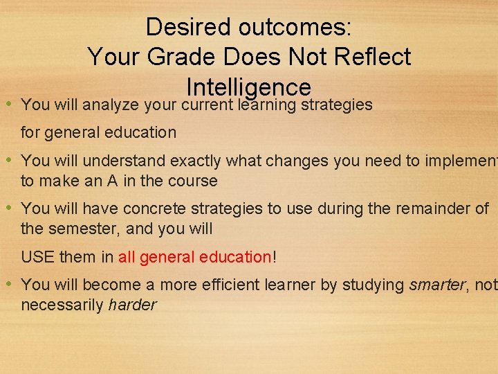 Desired outcomes: Your Grade Does Not Reflect Intelligence • You will analyze your current