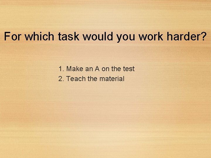 For which task would you work harder? 1. Make an A on the test