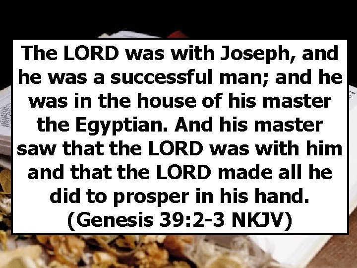 The LORD was with Joseph, and he was a successful man; and he was