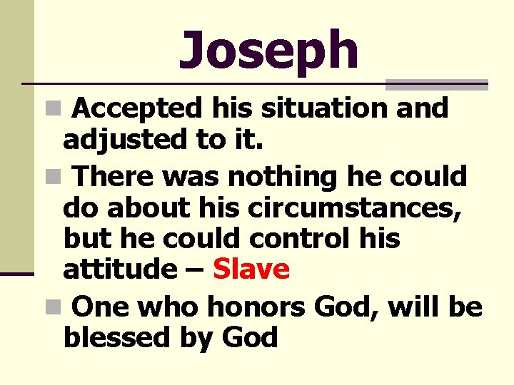 Joseph n Accepted his situation and adjusted to it. n There was nothing he