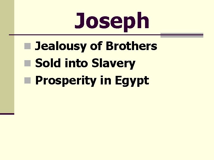Joseph n Jealousy of Brothers n Sold into Slavery n Prosperity in Egypt 