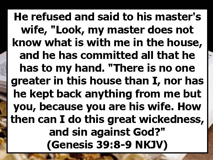 He refused and said to his master's wife, "Look, my master does not know