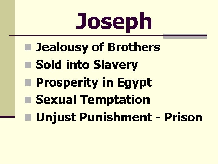 Joseph n Jealousy of Brothers n Sold into Slavery n Prosperity in Egypt n