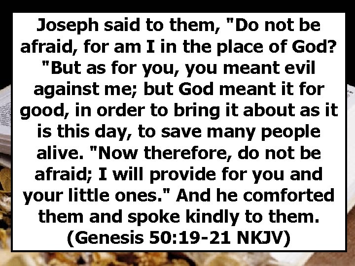 Joseph said to them, "Do not be afraid, for am I in the place