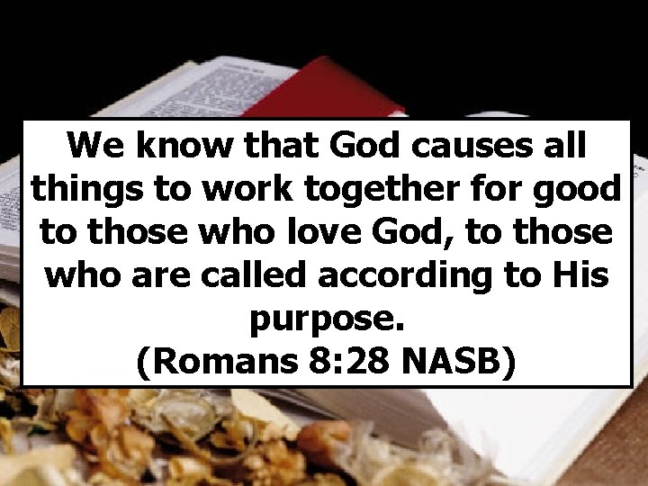 We know that God causes all things to work together for good to those