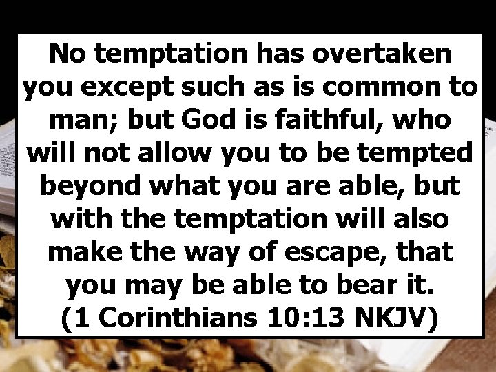 No temptation has overtaken you except such as is common to man; but God