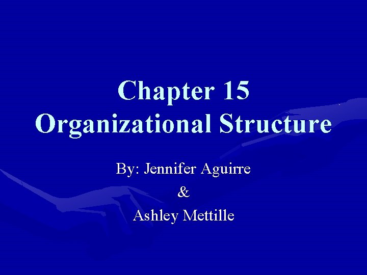 Chapter 15 Organizational Structure By: Jennifer Aguirre & Ashley Mettille 