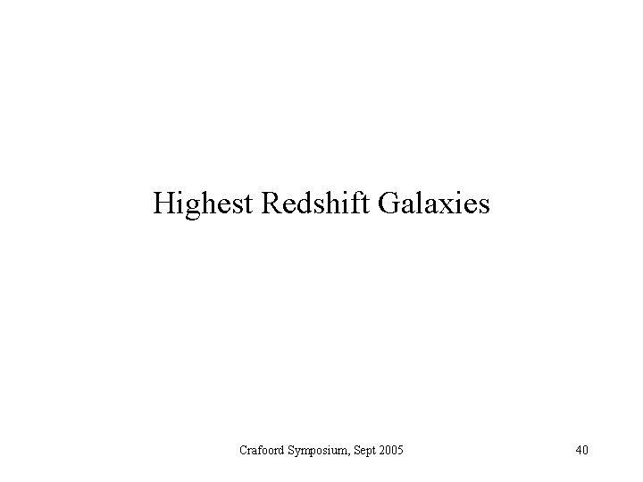 Highest Redshift Galaxies Crafoord Symposium, Sept 2005 40 