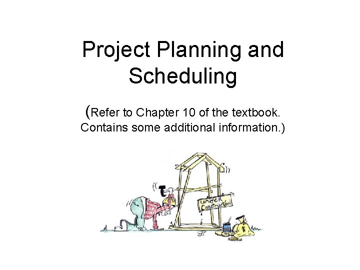 Project Planning and Scheduling (Refer to Chapter 10 of the textbook. Contains some additional