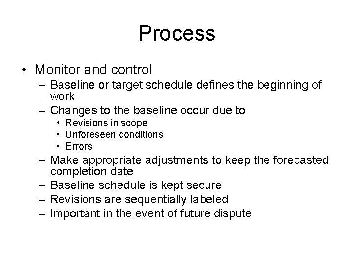 Process • Monitor and control – Baseline or target schedule defines the beginning of