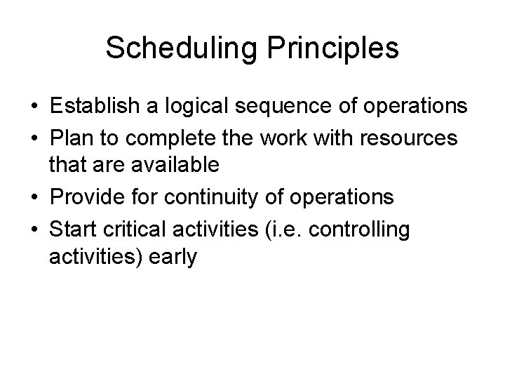 Scheduling Principles • Establish a logical sequence of operations • Plan to complete the