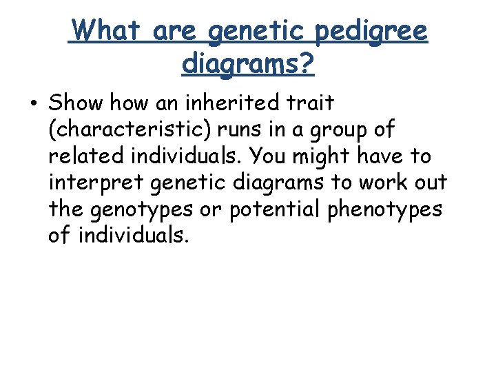 What are genetic pedigree diagrams? • Show an inherited trait (characteristic) runs in a