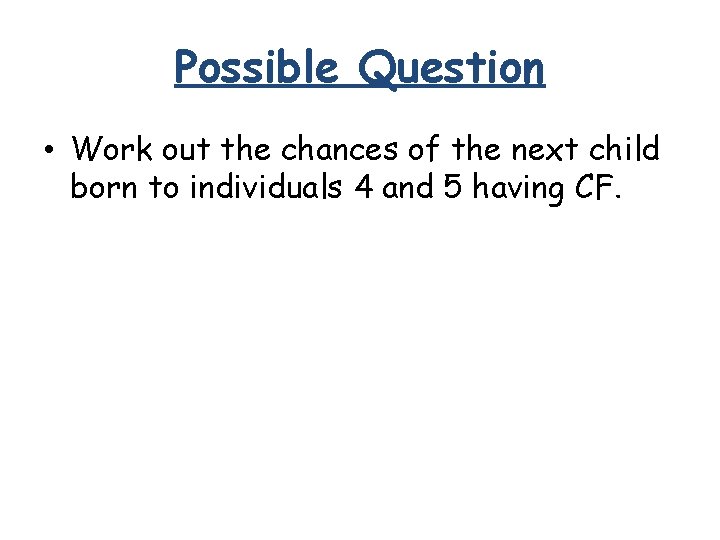 Possible Question • Work out the chances of the next child born to individuals